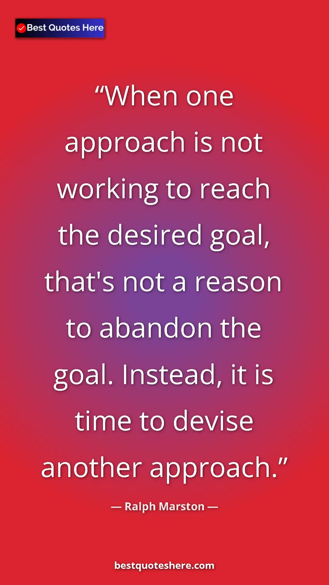 Pinterest quote poster by Ralph Marston: "When one approach is not working to reach the desired goal,..."