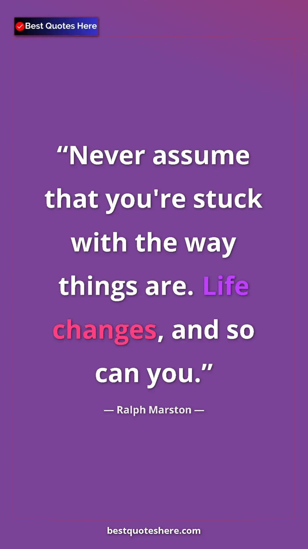 Pinterest quote poster by Ralph Marston: "Never assume that you're stuck with the way things are...."