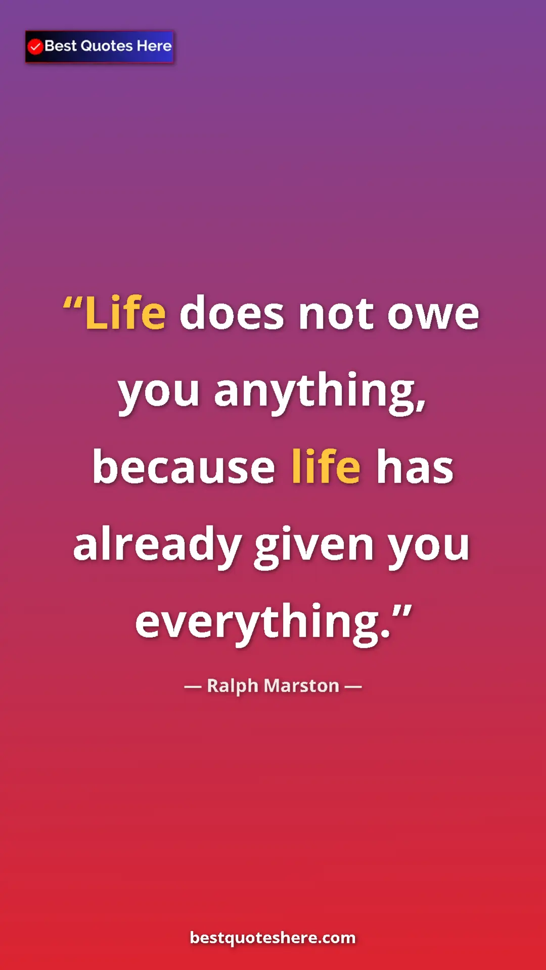 Pinterest quote poster by Ralph Marston: "Life does not owe you anything, because life has already..."