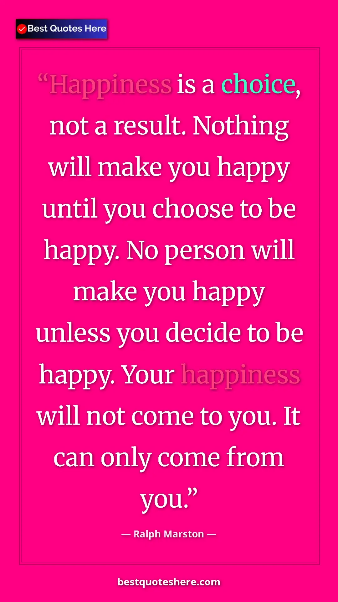 Pinterest quote poster by Ralph Marston: "Happiness is a choice, not a result. Nothing will make you..."