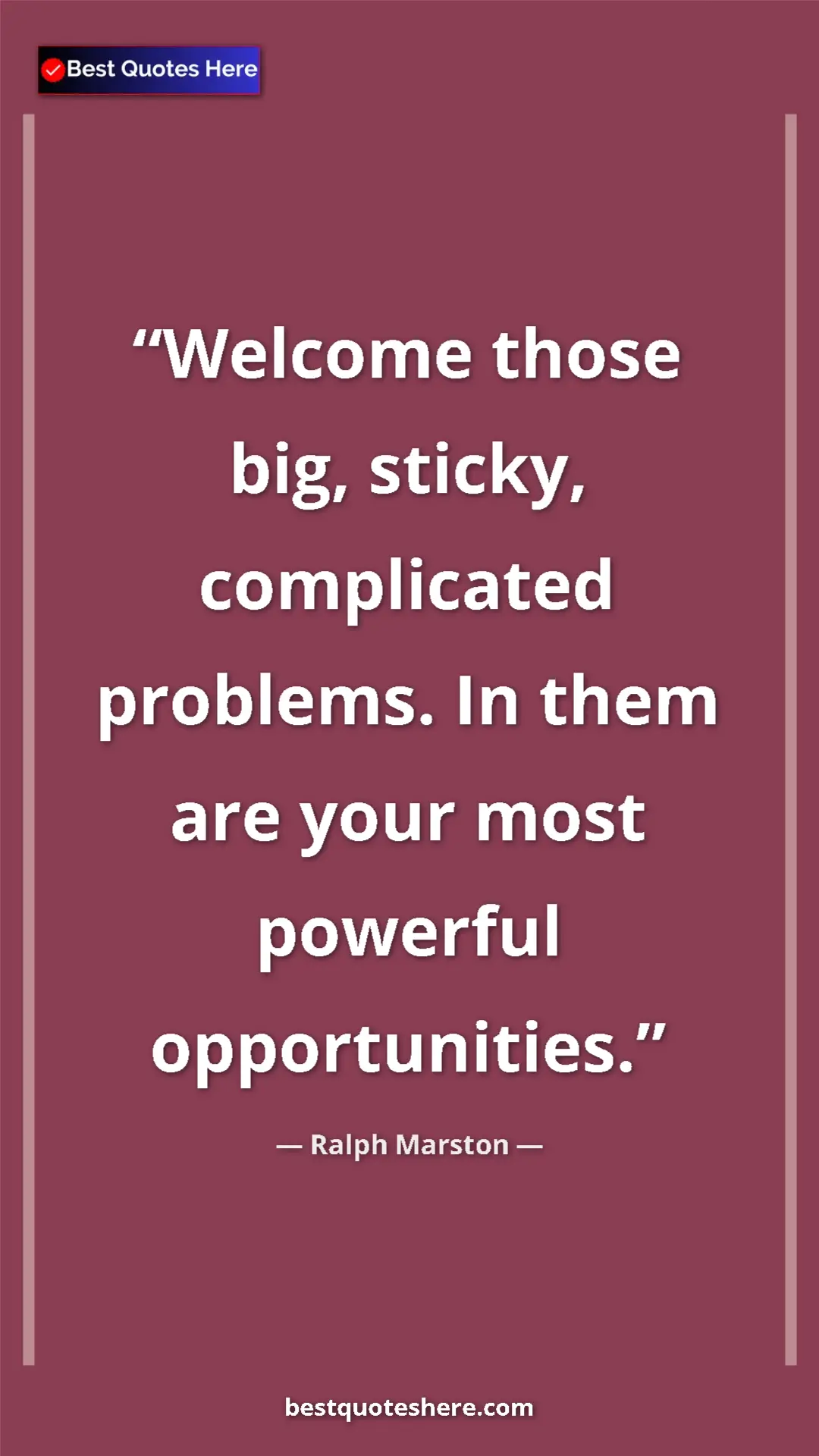 Pinterest quote poster by Ralph Marston: "Welcome those big, sticky, complicated problems. In them..."