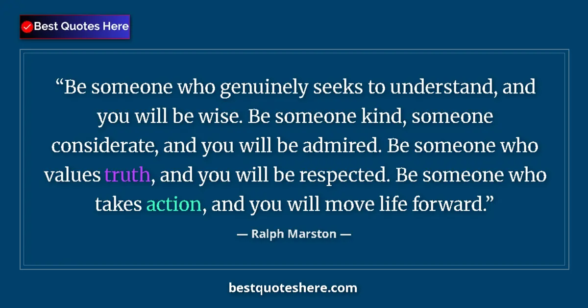 Image for the quote by Ralph Marston: Be someone who genuinely seeks to understand, and you will be wise. Be someone kind, someone conside...