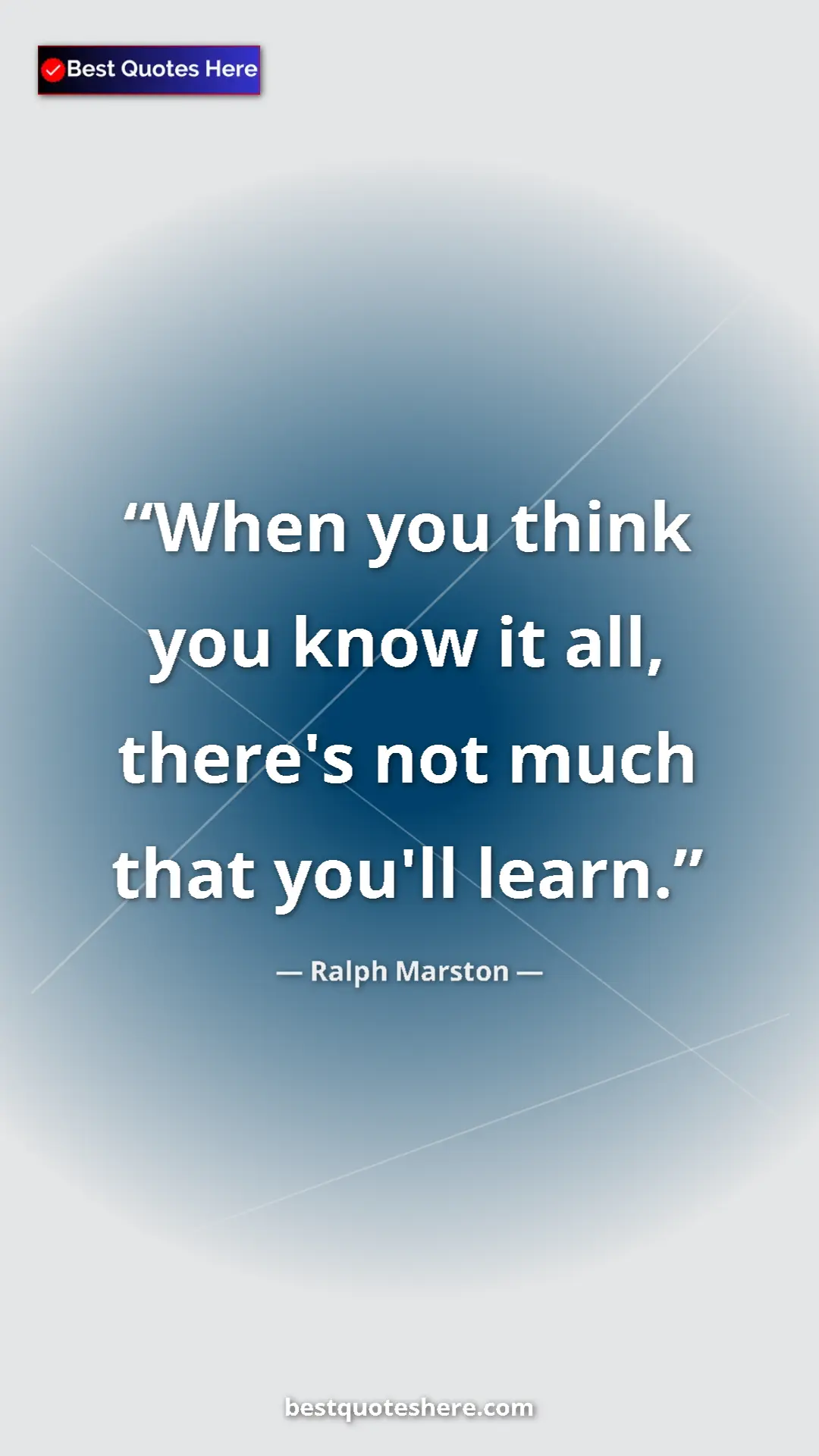 Pinterest quote poster by Ralph Marston: "When you think you know it all, there's not much that..."
