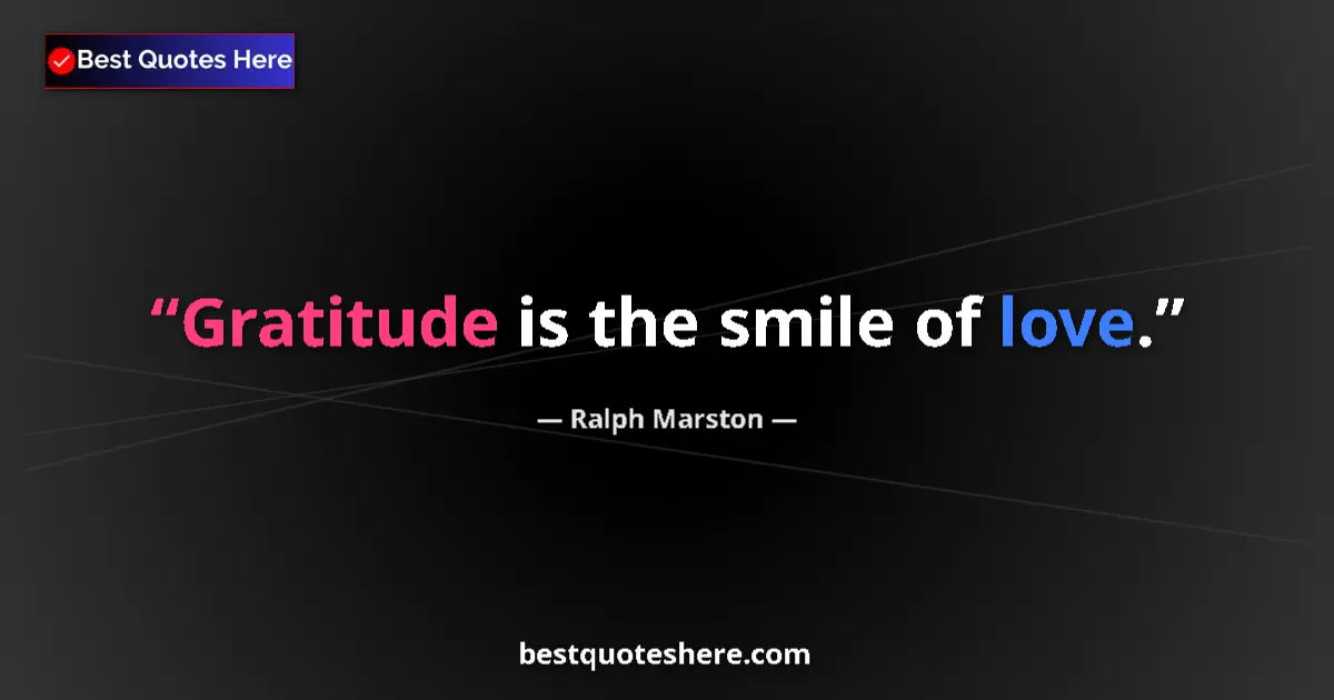 Quote by Ralph Marston: Gratitude is the smile of love....