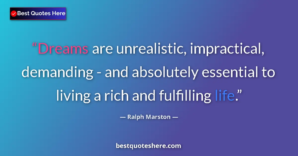 Quote by Ralph Marston: Dreams are unrealistic, impractical, demanding - a