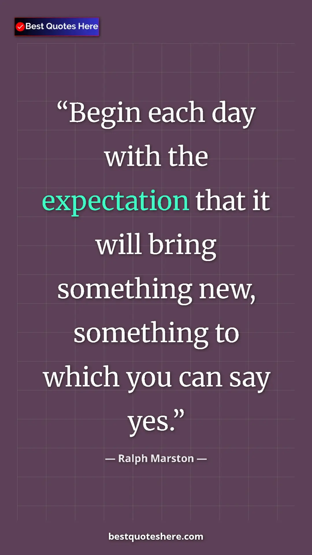 Pinterest quote poster by Ralph Marston: "Begin each day with the expectation that it will bring..."