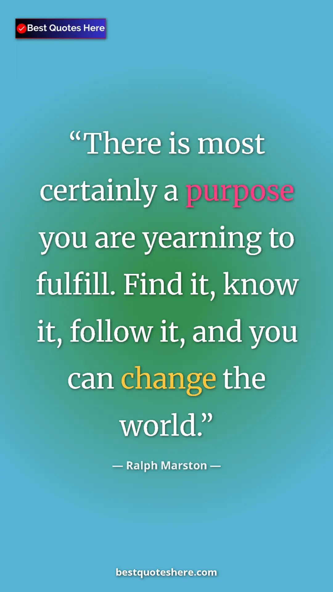 Pinterest quote poster by Ralph Marston: "There is most certainly a purpose you are yearning to..."