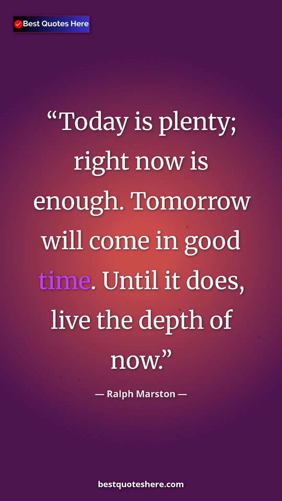 Pinterest quote poster by Ralph Marston: "Today is plenty; right now is enough. Tomorrow will come in..."