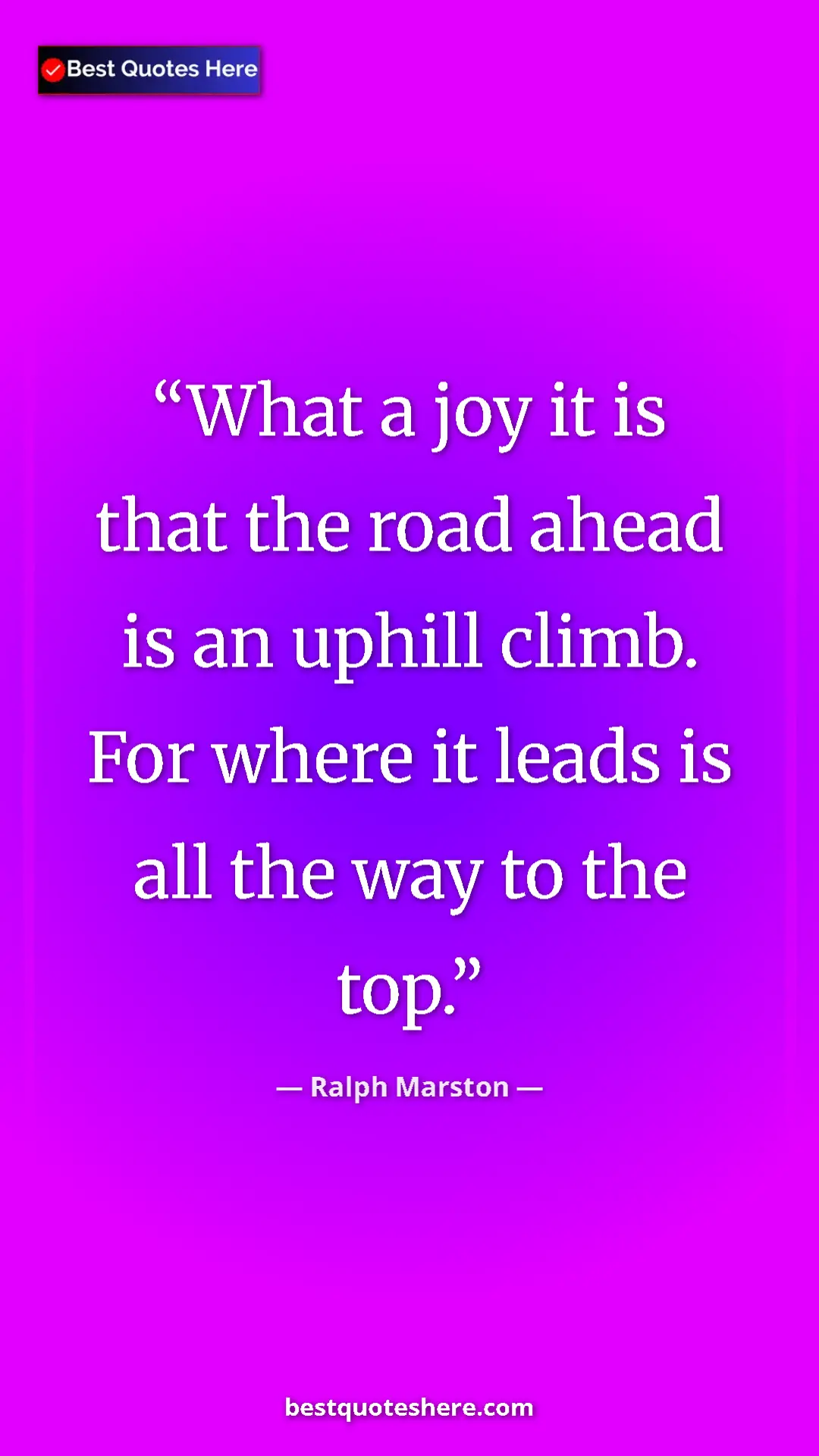 Pinterest quote poster by Ralph Marston: "What a joy it is that the road ahead is an uphill climb...."
