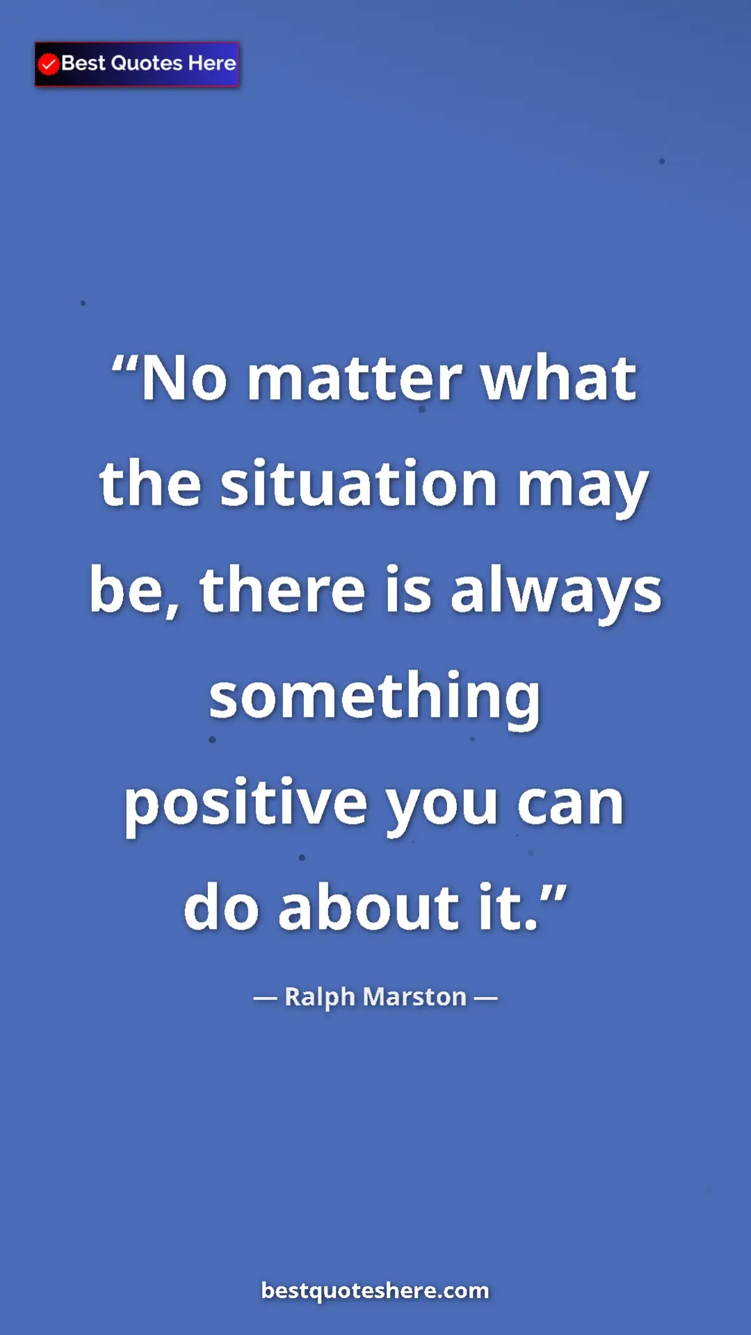 Pinterest quote poster by Ralph Marston: "No matter what the situation may be, there is always..."