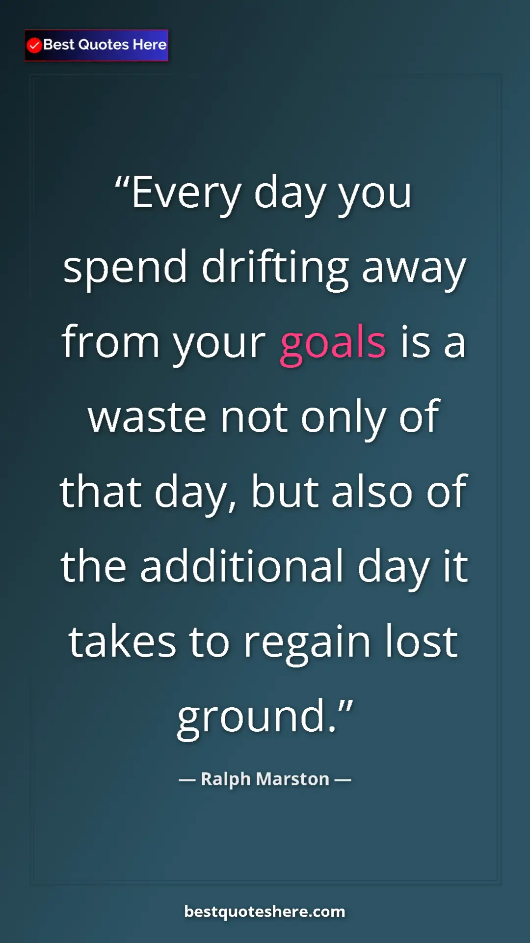 Pinterest quote poster by Ralph Marston: "Every day you spend drifting away from your goals is a..."