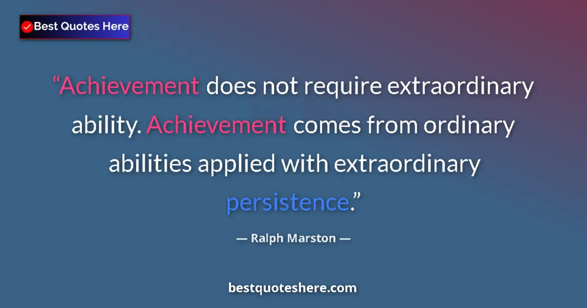 Quote by Ralph Marston: Achievement does not require extraordinary ability. Achievement comes from ordinary abilities applie...