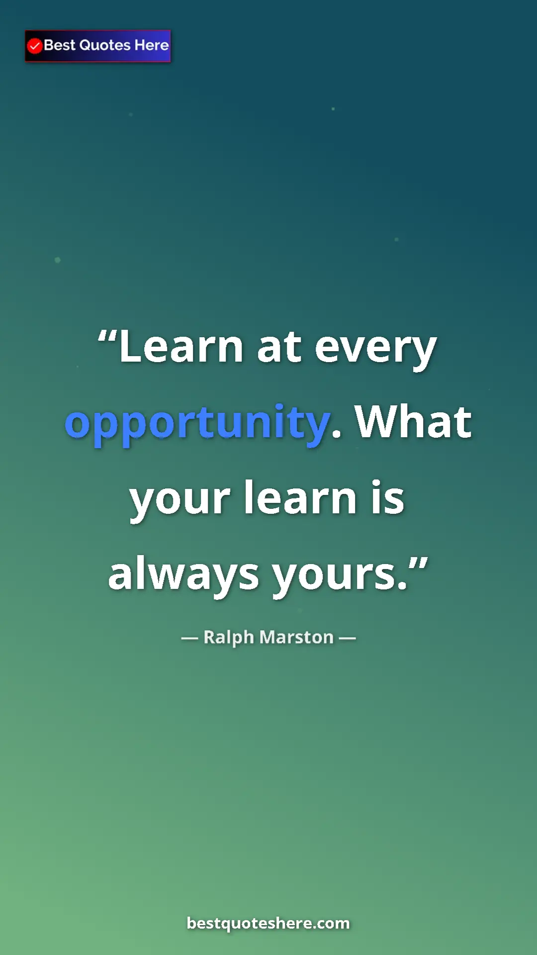 Pinterest quote poster by Ralph Marston: "Learn at every opportunity. What your learn is always yours."