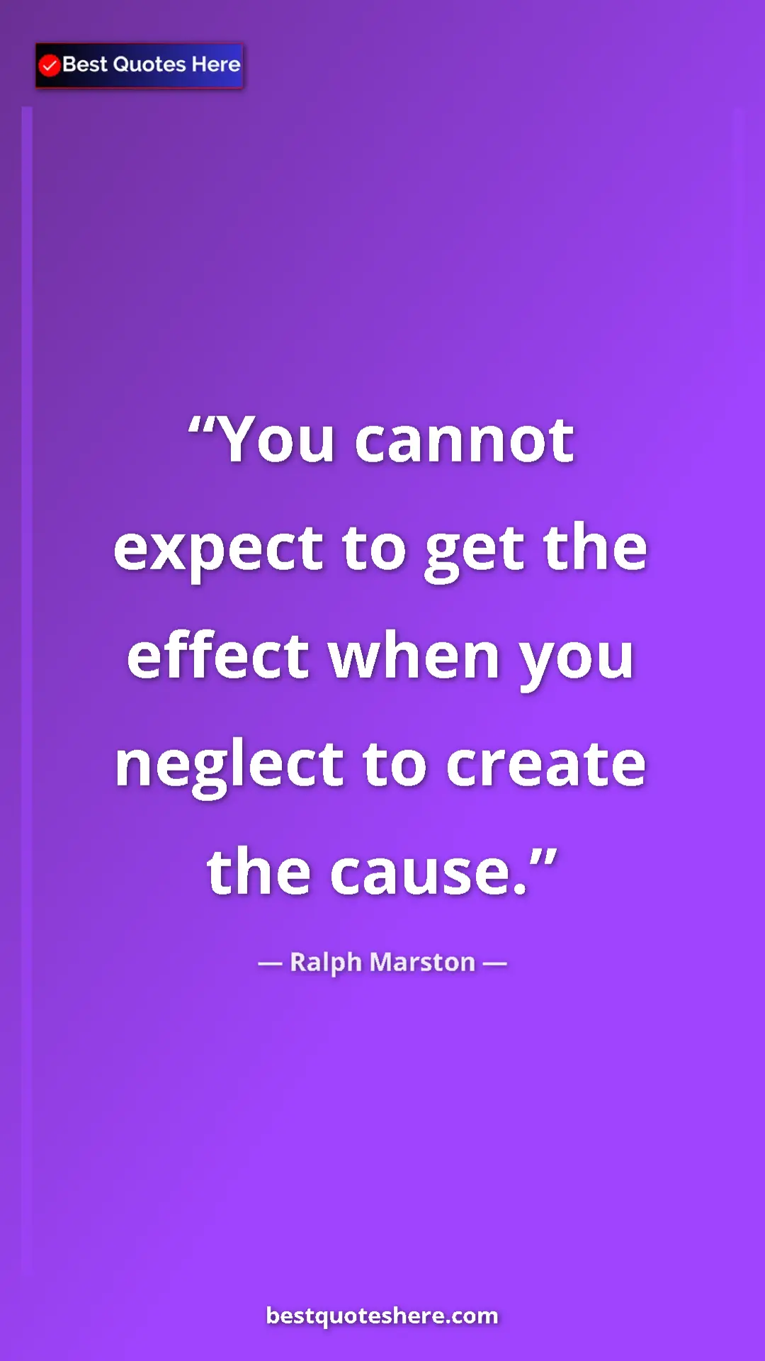 Pinterest quote poster by Ralph Marston: "You cannot expect to get the effect when you neglect to..."