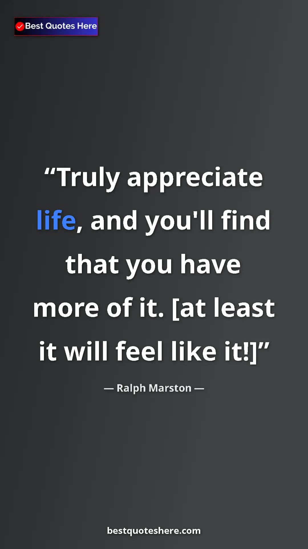 Pinterest quote poster by Ralph Marston: "Truly appreciate life, and you'll find that you have more..."