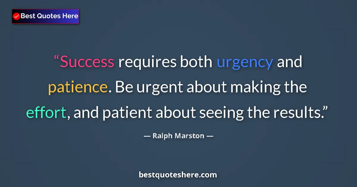 Quote by Ralph Marston: Success requires both urgency and patience. Be urgent about making the effort, and patient about see...