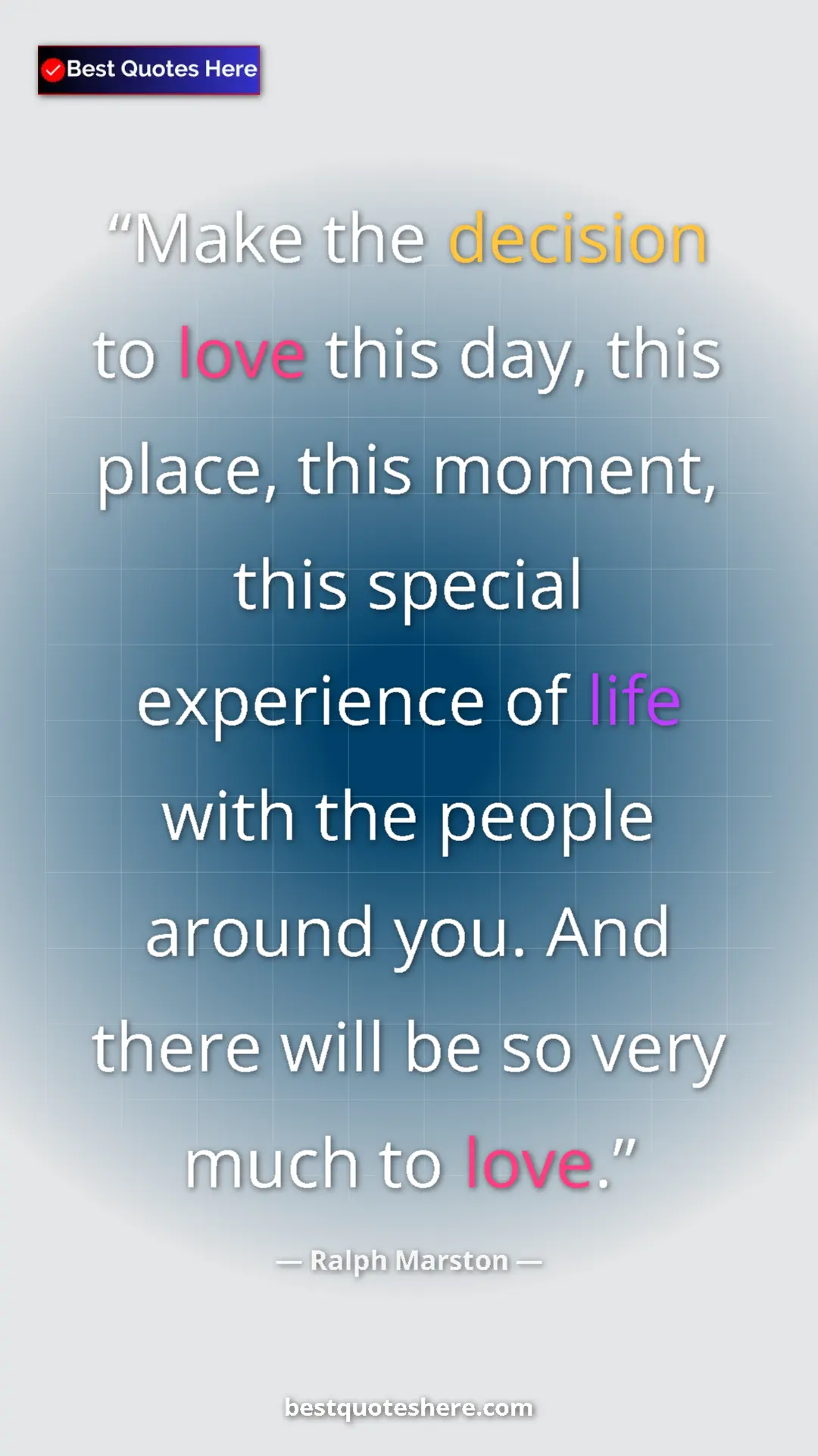 Pinterest quote poster by Ralph Marston: "Make the decision to love this day, this place, this..."