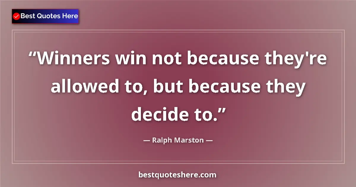 Quote by Ralph Marston: Winners win not because they're allowed to, but because they decide to....