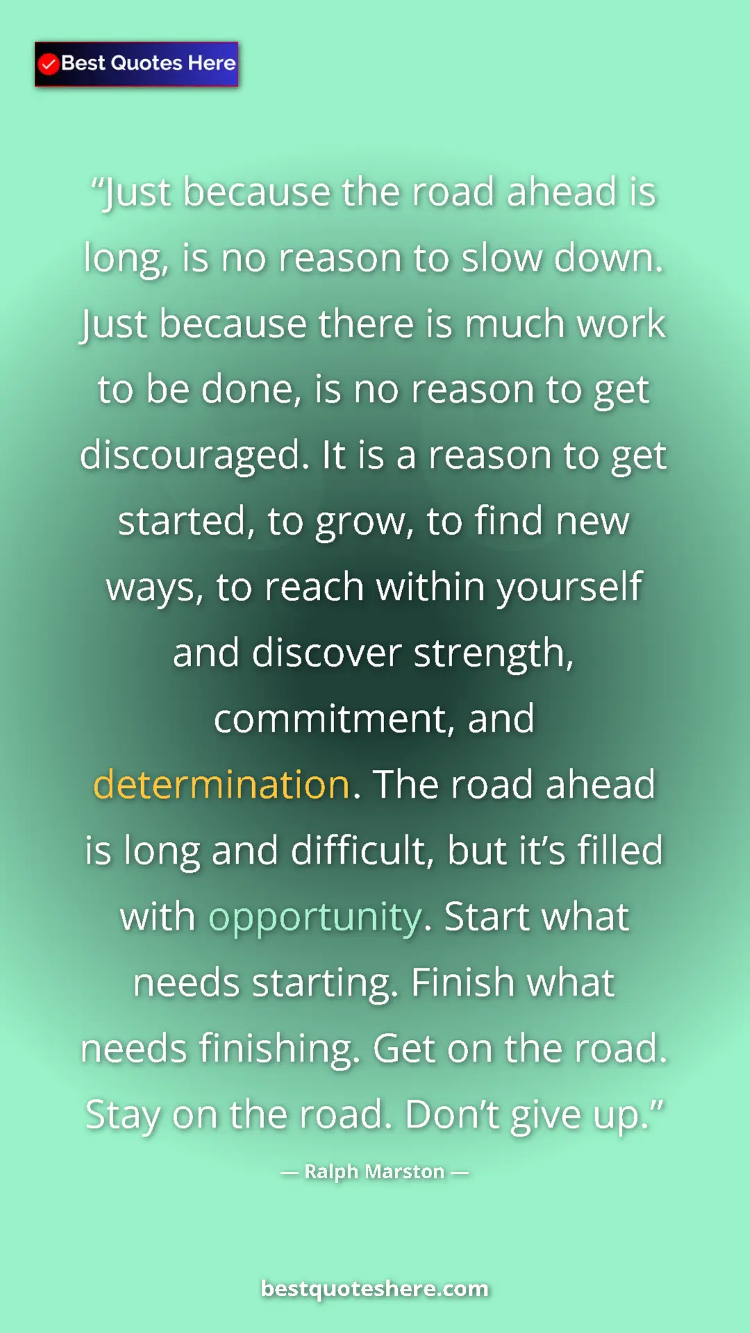 Pinterest quote poster by Ralph Marston: "Just because the road ahead is long, is no reason to slow..."