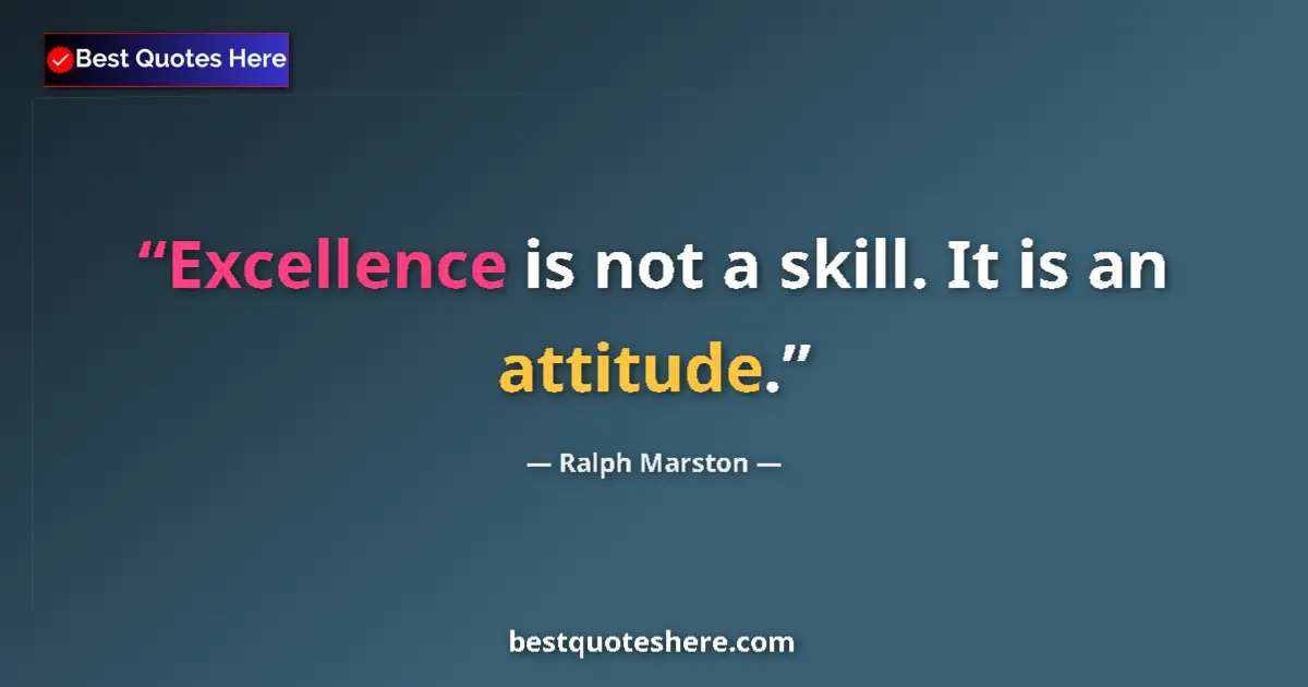 Quote by Ralph Marston: Excellence is not a skill. It is an attitude....