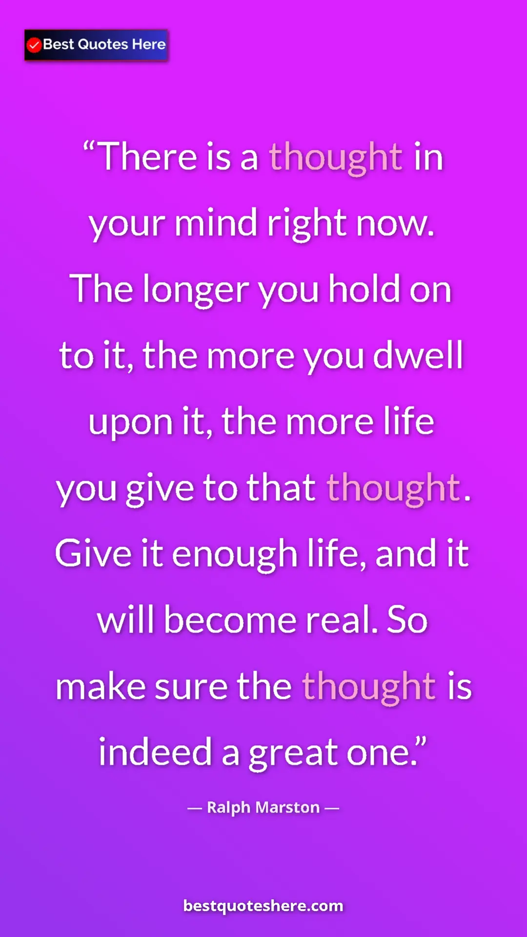 Pinterest quote poster by Ralph Marston: "There is a thought in your mind right now. The longer you..."