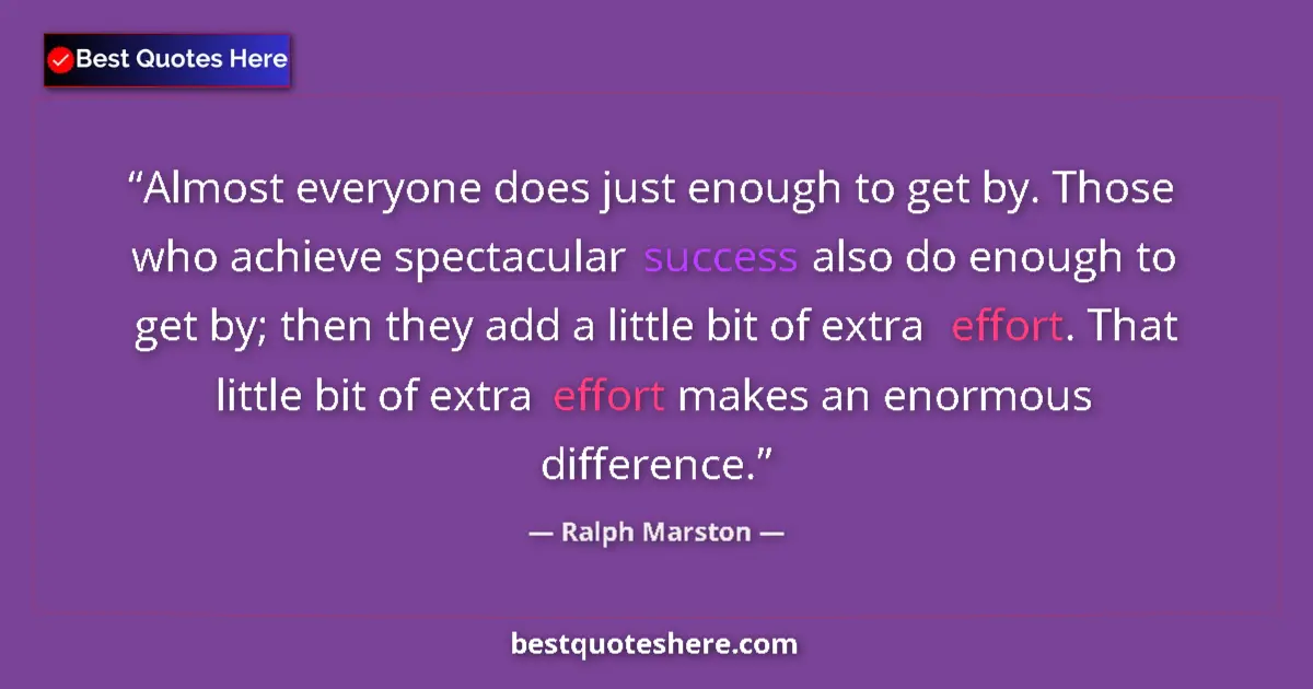 Quote by Ralph Marston: Almost everyone does just enough to get by. Those who achieve spectacular success also do enough to ...