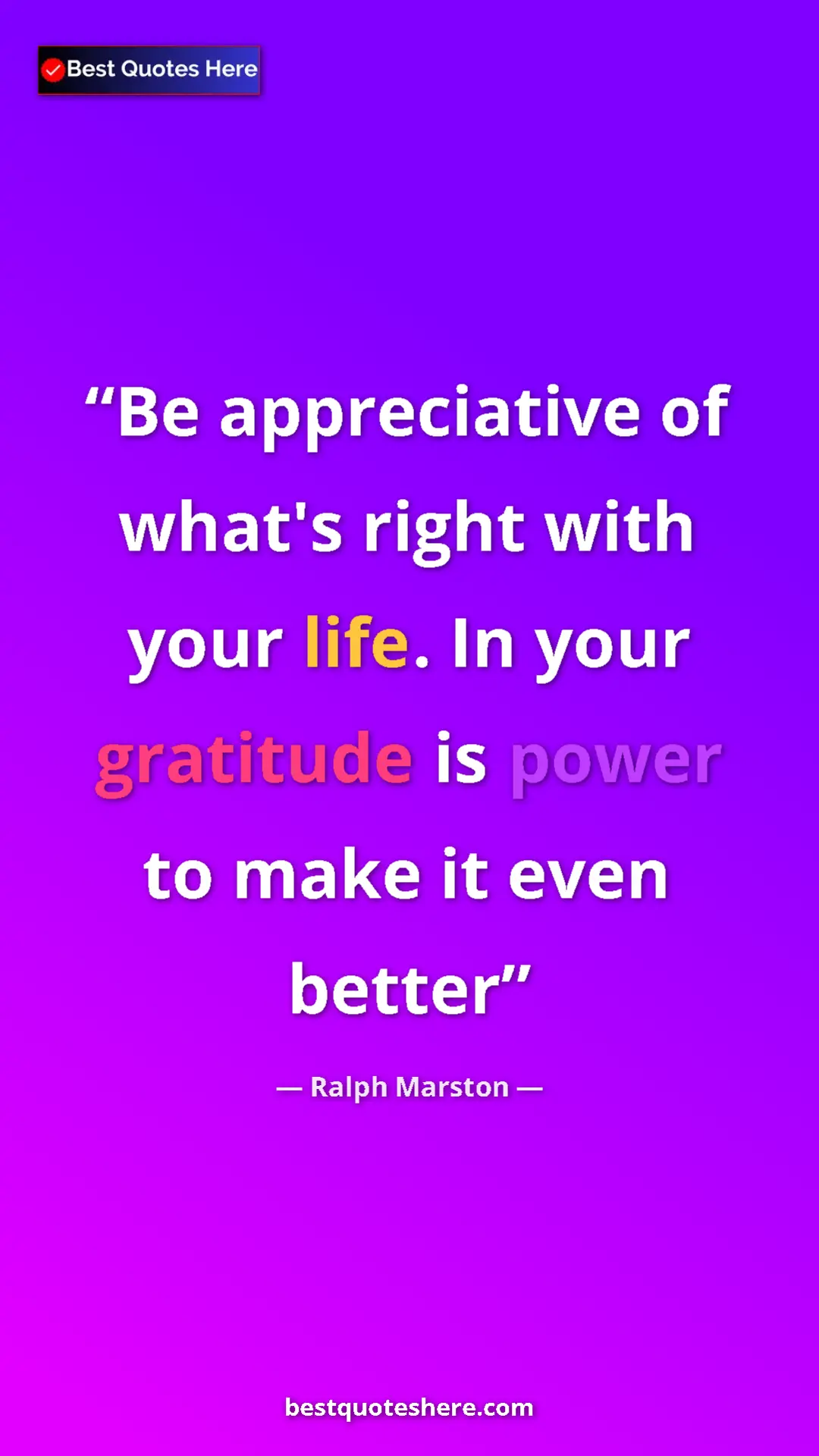 Pinterest quote poster by Ralph Marston: "Be appreciative of what's right with your life. In your..."