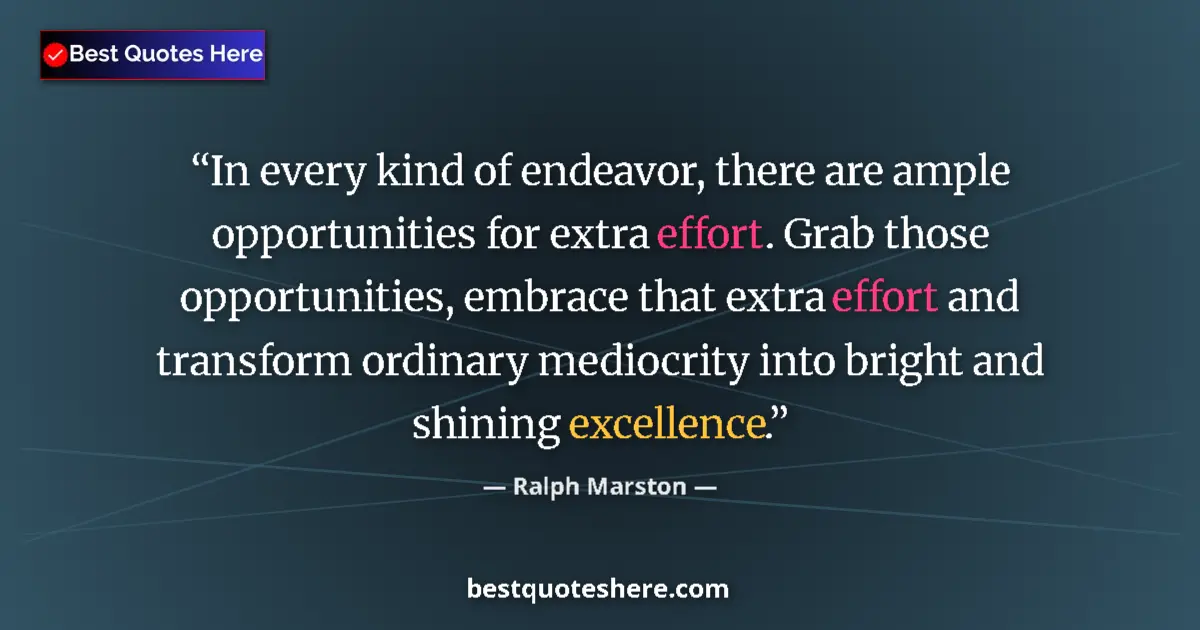 Quote by Ralph Marston: In every kind of endeavor, there are ample opportunities for extra effort. Grab those opportunities,...