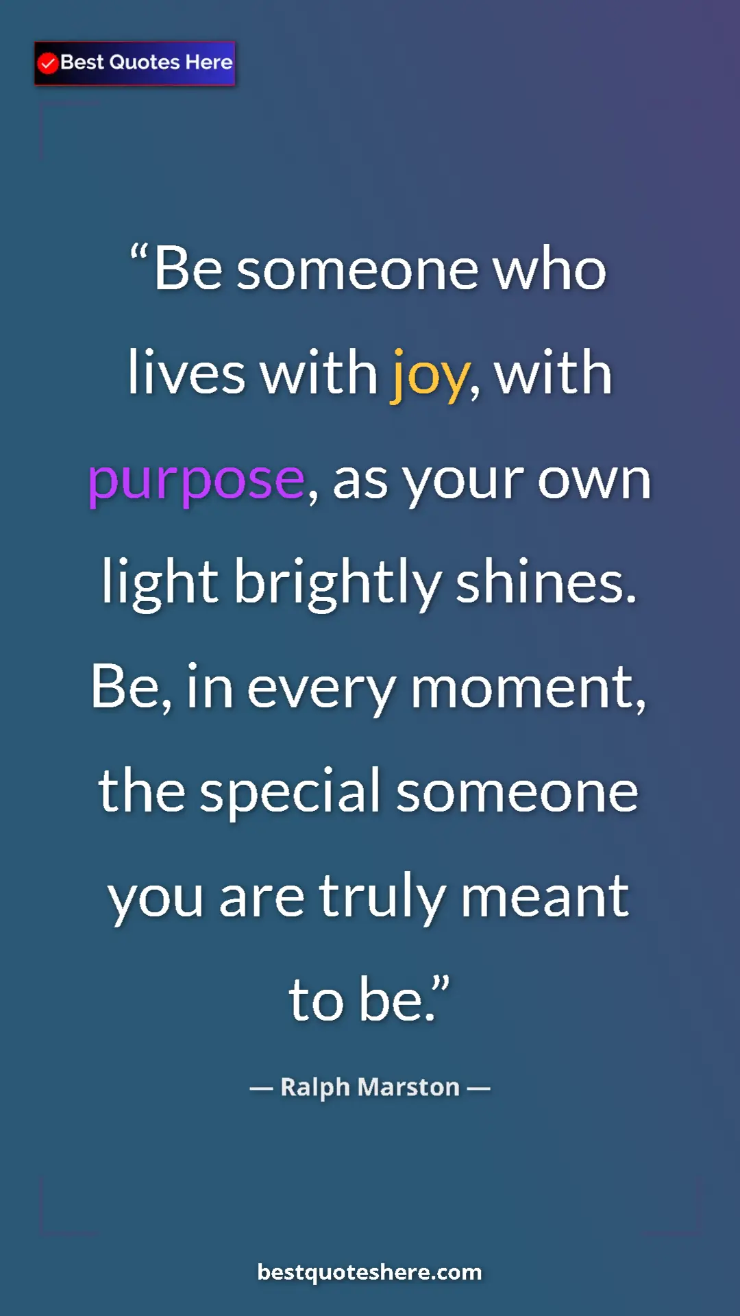 Pinterest quote poster by Ralph Marston: "Be someone who lives with joy, with purpose, as your own..."