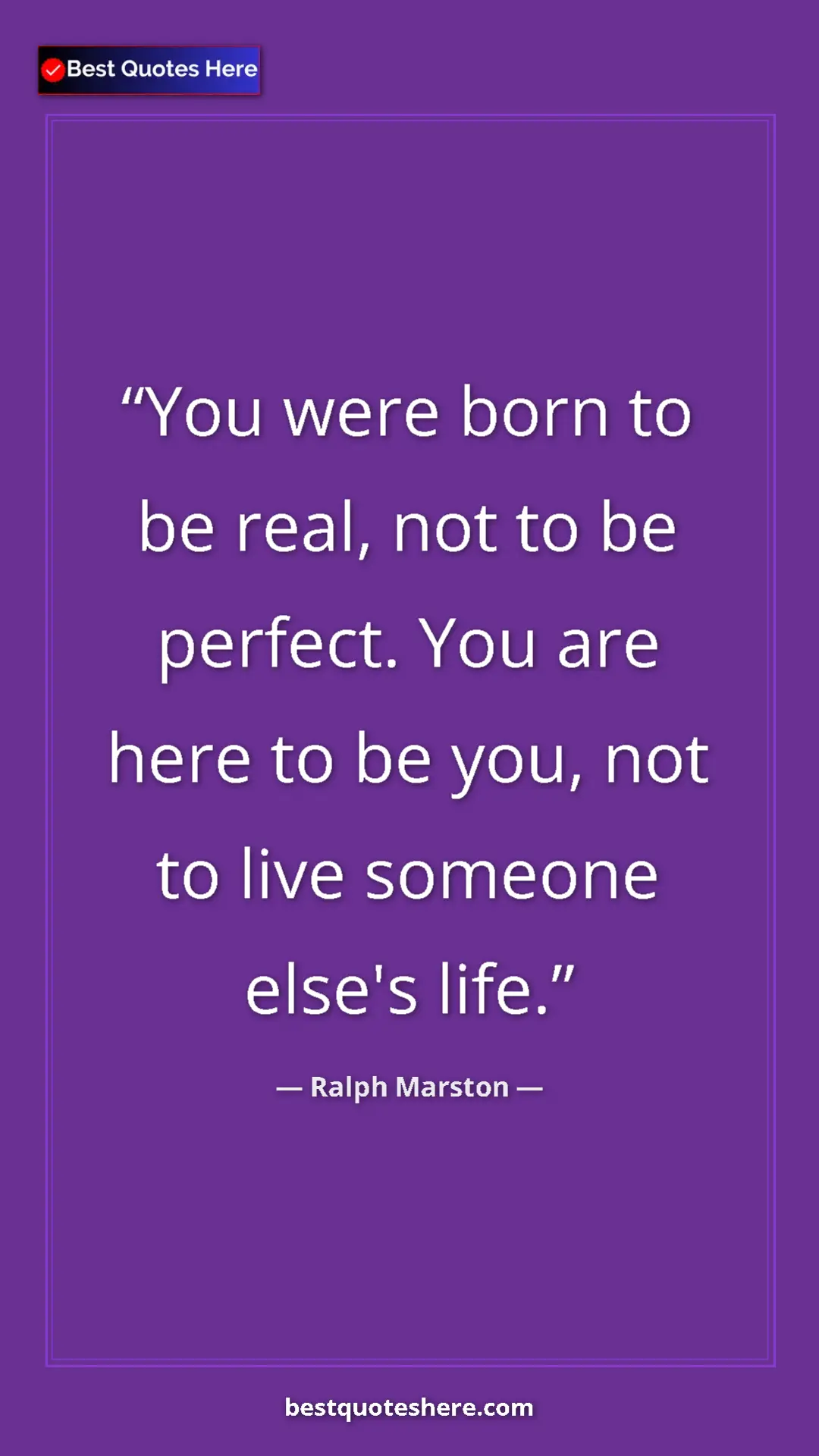 Pinterest quote poster by Ralph Marston: "You were born to be real, not to be perfect. You are here..."