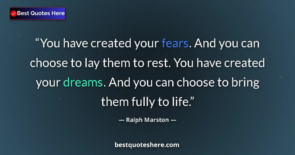 Quote by Ralph Marston: You have created your fears. And you can choose to lay them to rest. You have created your dreams. A...