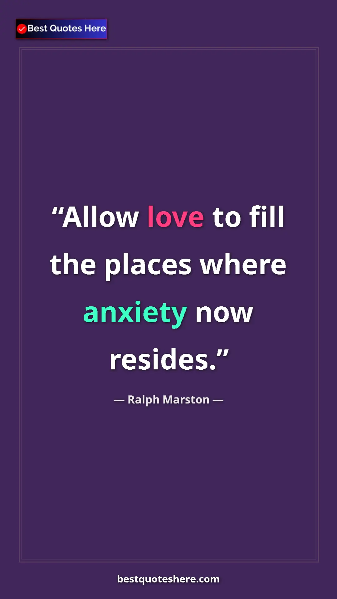 Pinterest quote poster by Ralph Marston: "Allow love to fill the places where anxiety now resides."