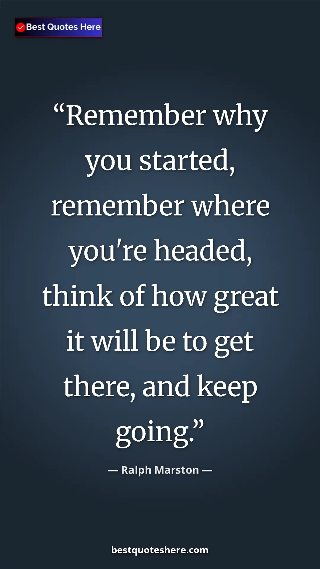 Pinterest quote poster by Ralph Marston: "Remember why you started, remember where you're headed,..."
