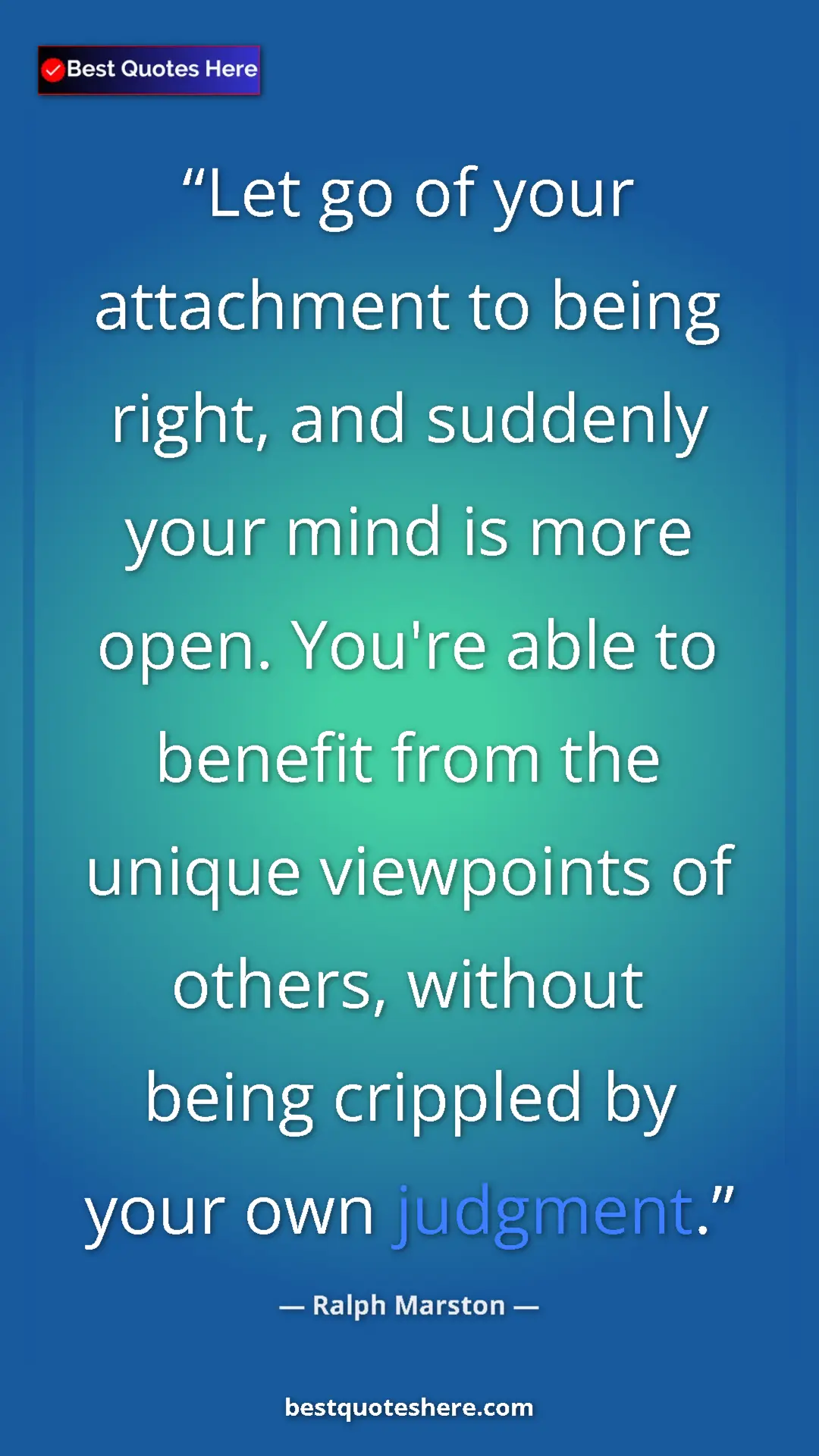 Pinterest quote poster by Ralph Marston: "Let go of your attachment to being right, and suddenly your..."