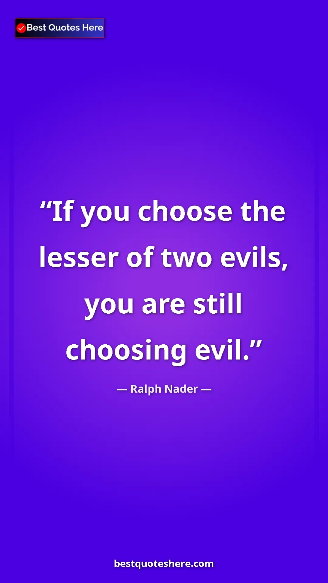 Ralph Nader Quote Card: "If you choose the lesser of two evils, you are still..." Pinterest quote poster by Ralph Nader: "If you choose the lesser of two evils, you are still..."