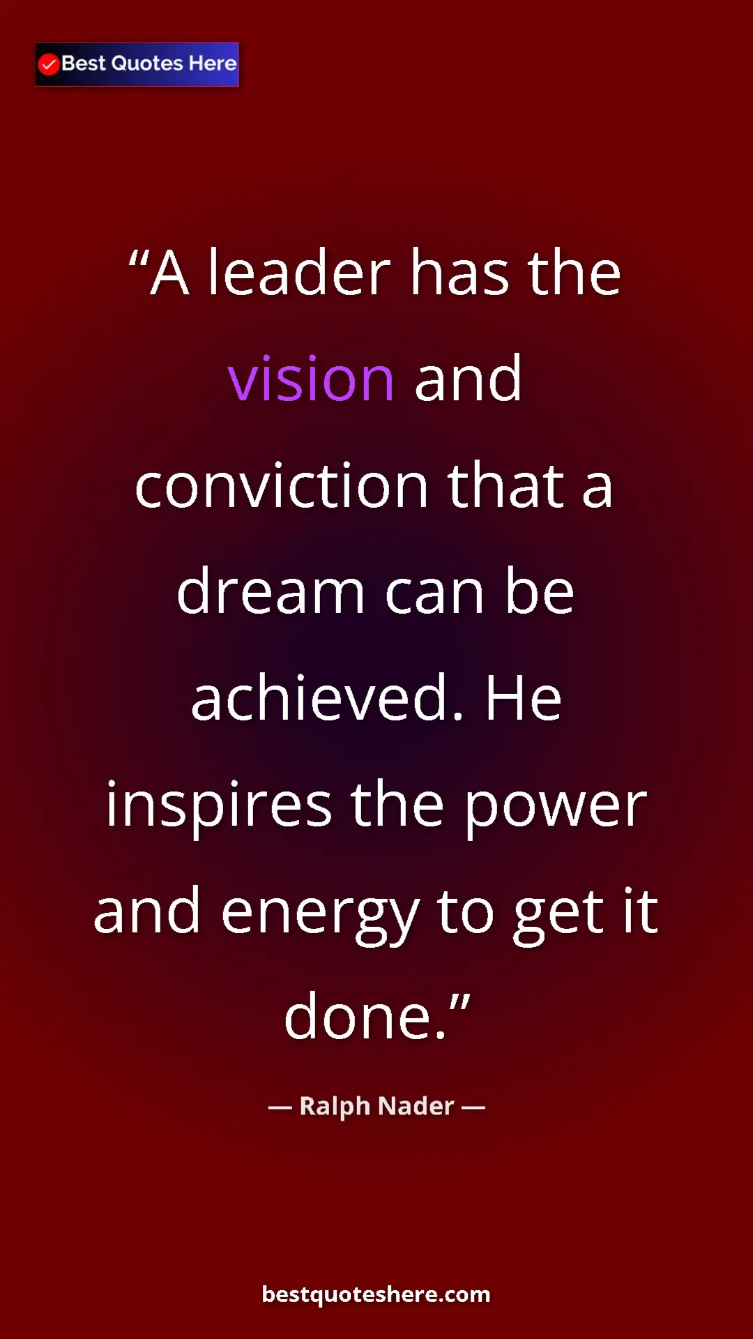 Ralph Nader Quote Card: "A leader has the vision and conviction that a dream can be..." Pinterest quote poster by Ralph Nader: "A leader has the vision and conviction that a dream can be..."