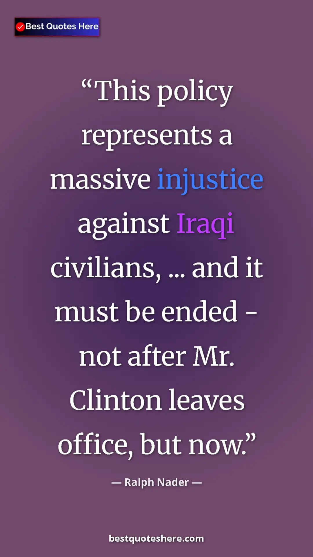 Ralph Nader Quote Card: "This policy represents a massive injustice against Iraqi..." Pinterest quote poster by Ralph Nader: "This policy represents a massive injustice against Iraqi..."