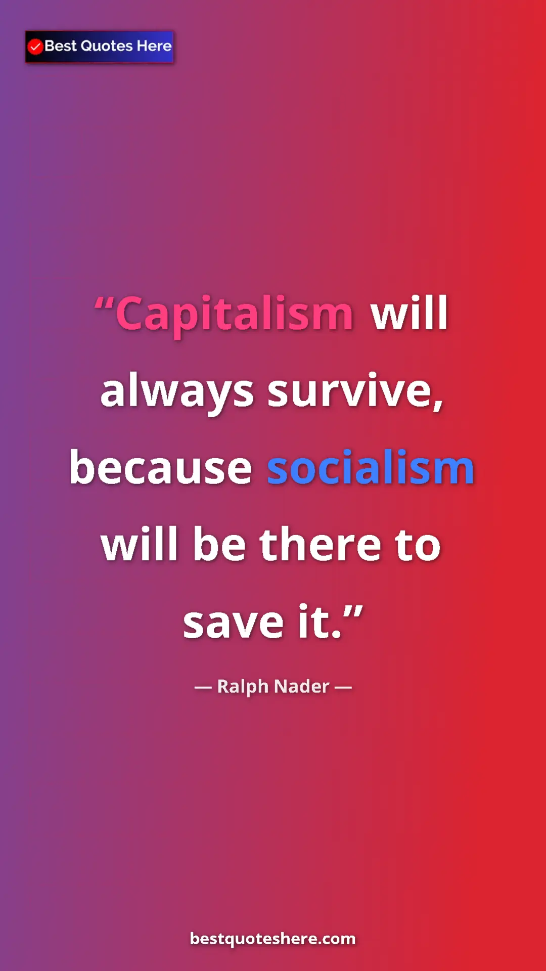 Ralph Nader Quote Card: "Capitalism will always survive, because socialism will be..." Pinterest quote poster by Ralph Nader: "Capitalism will always survive, because socialism will be..."