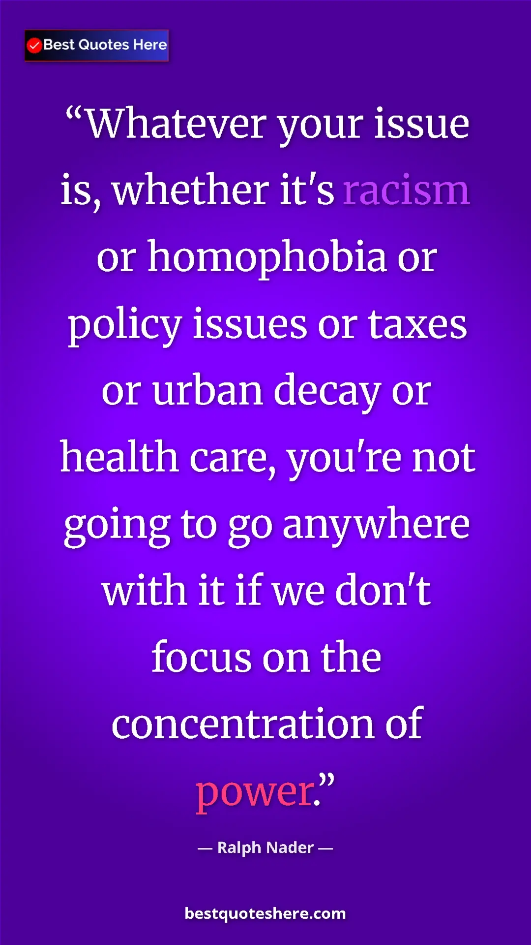 Pinterest quote poster by Ralph Nader: "Whatever your issue is, whether it's racism or homophobia..."