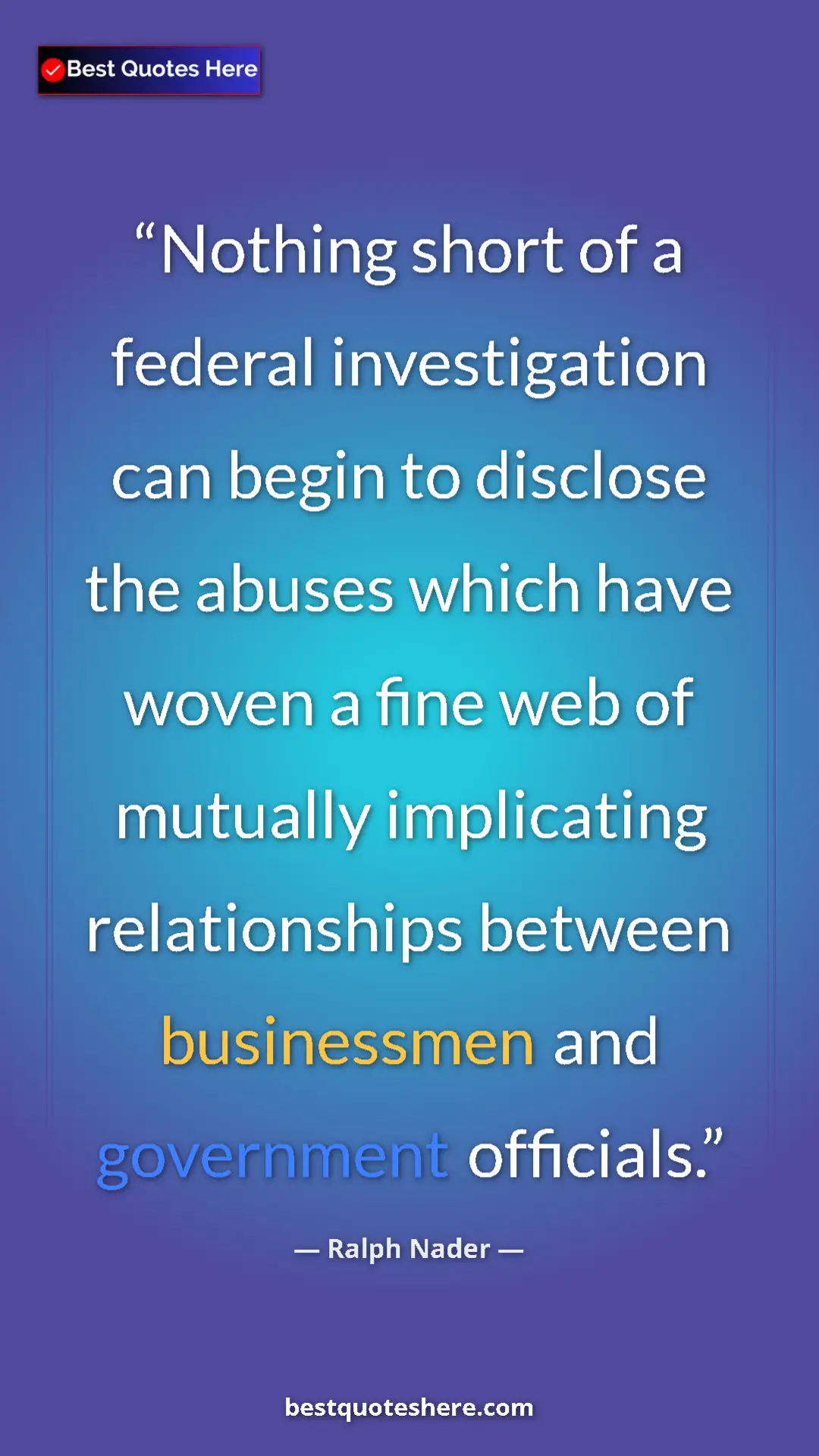 Ralph Nader Quote Card: "Nothing short of a federal investigation can begin to disclo" Pinterest quote poster by Ralph Nader: "Nothing short of a federal investigation can begin to disclo"