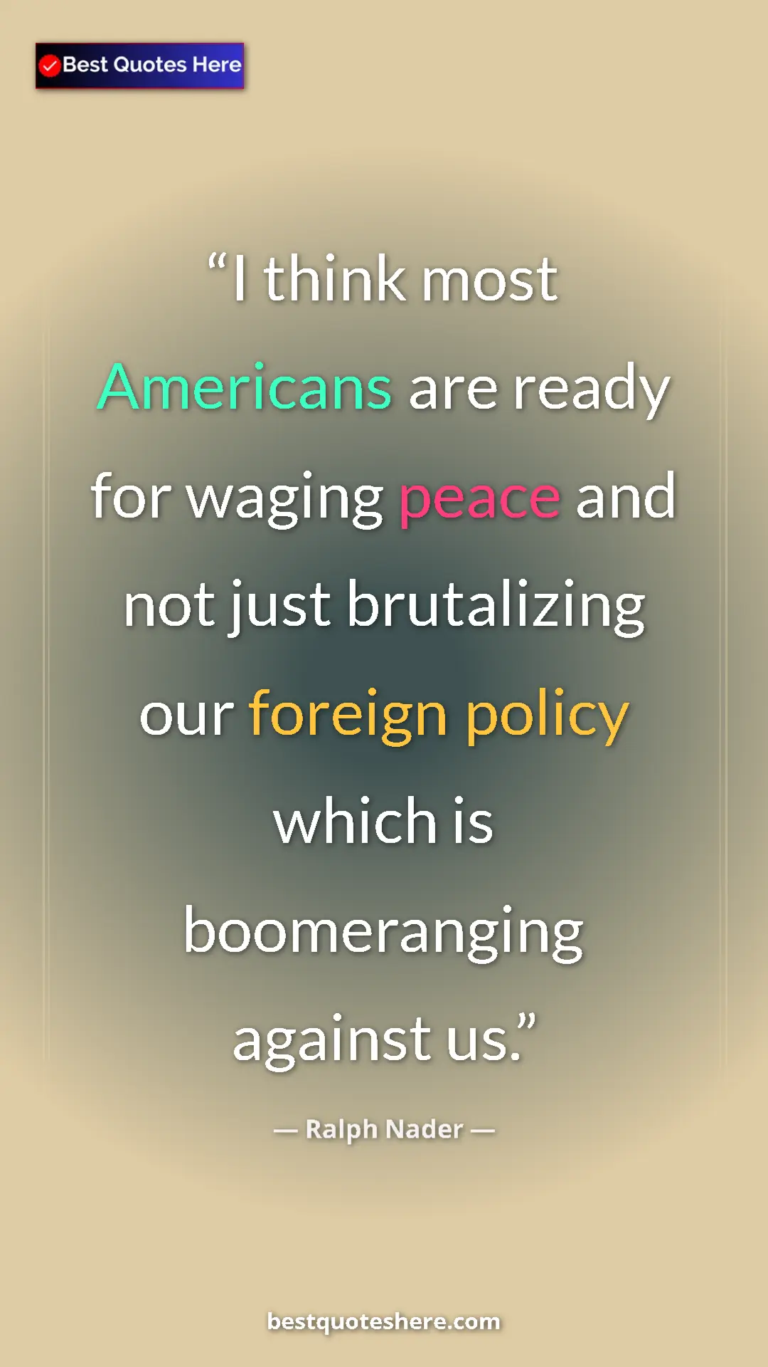 Ralph Nader Quote Card: "I think most Americans are ready for waging peace and not..." Pinterest quote poster by Ralph Nader: "I think most Americans are ready for waging peace and not..."