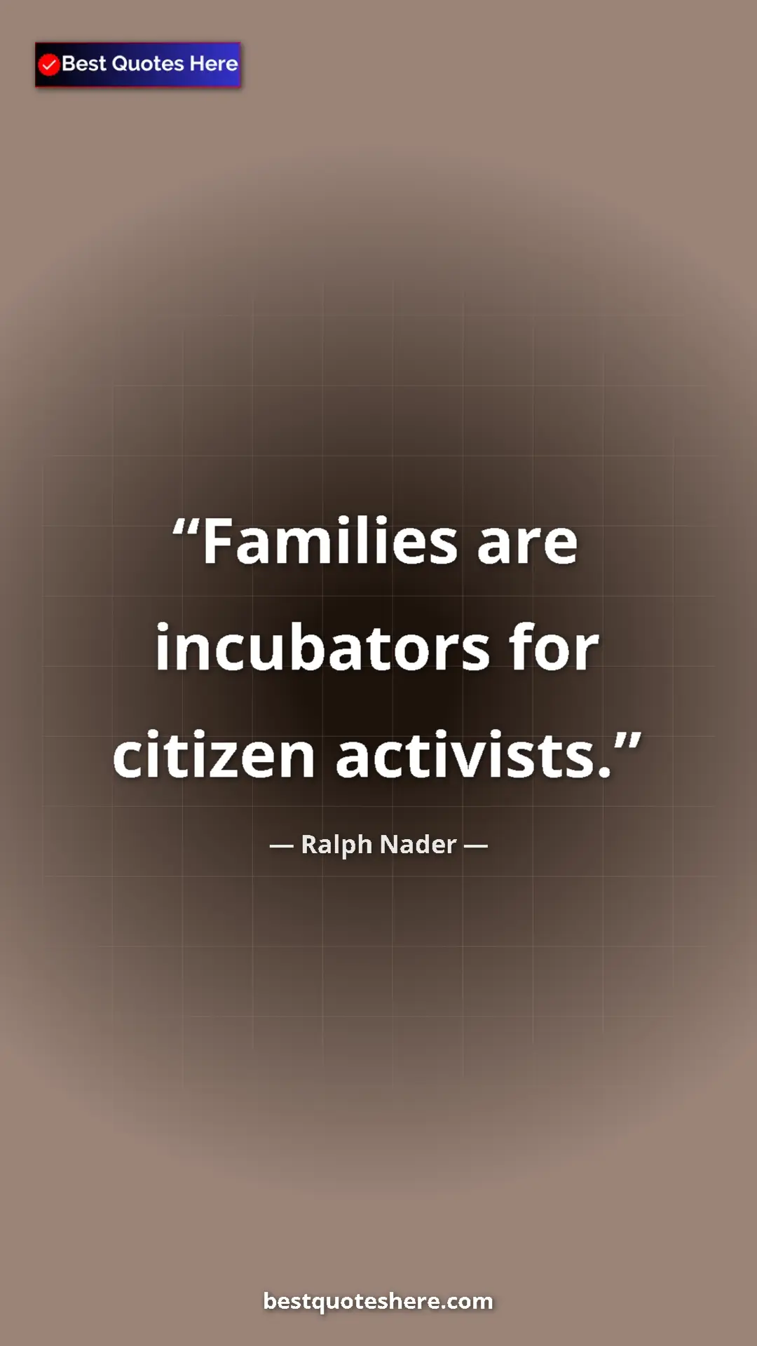 Ralph Nader Quote Card: "Families are incubators for citizen activists." Pinterest quote poster by Ralph Nader: "Families are incubators for citizen activists."