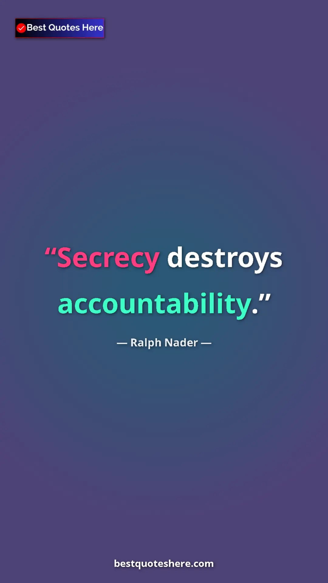 Ralph Nader Quote Card: "Secrecy destroys accountability." Pinterest quote poster by Ralph Nader: "Secrecy destroys accountability."