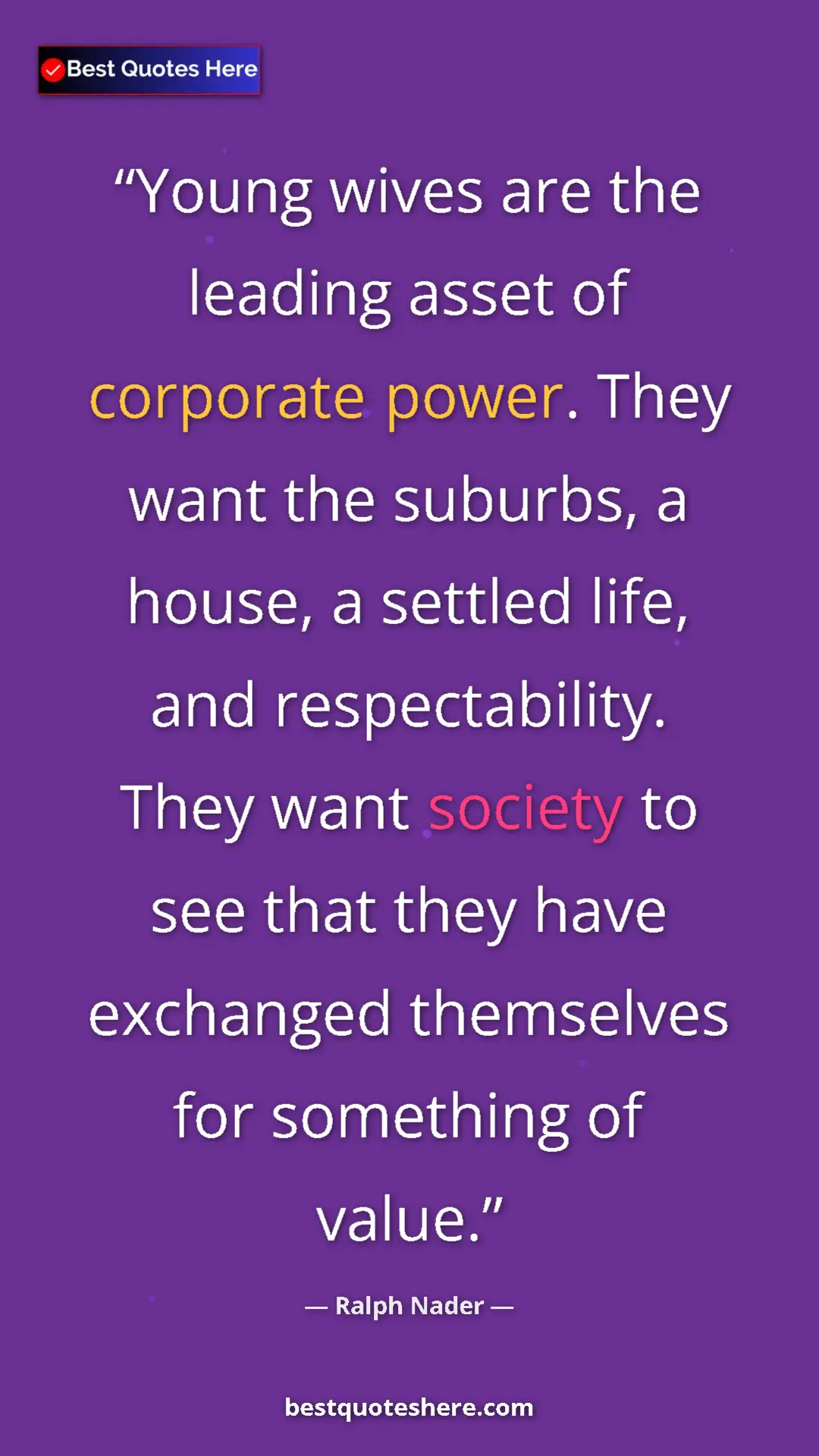 Pinterest quote poster by Ralph Nader: "Young wives are the leading asset of corporate power. They..."
