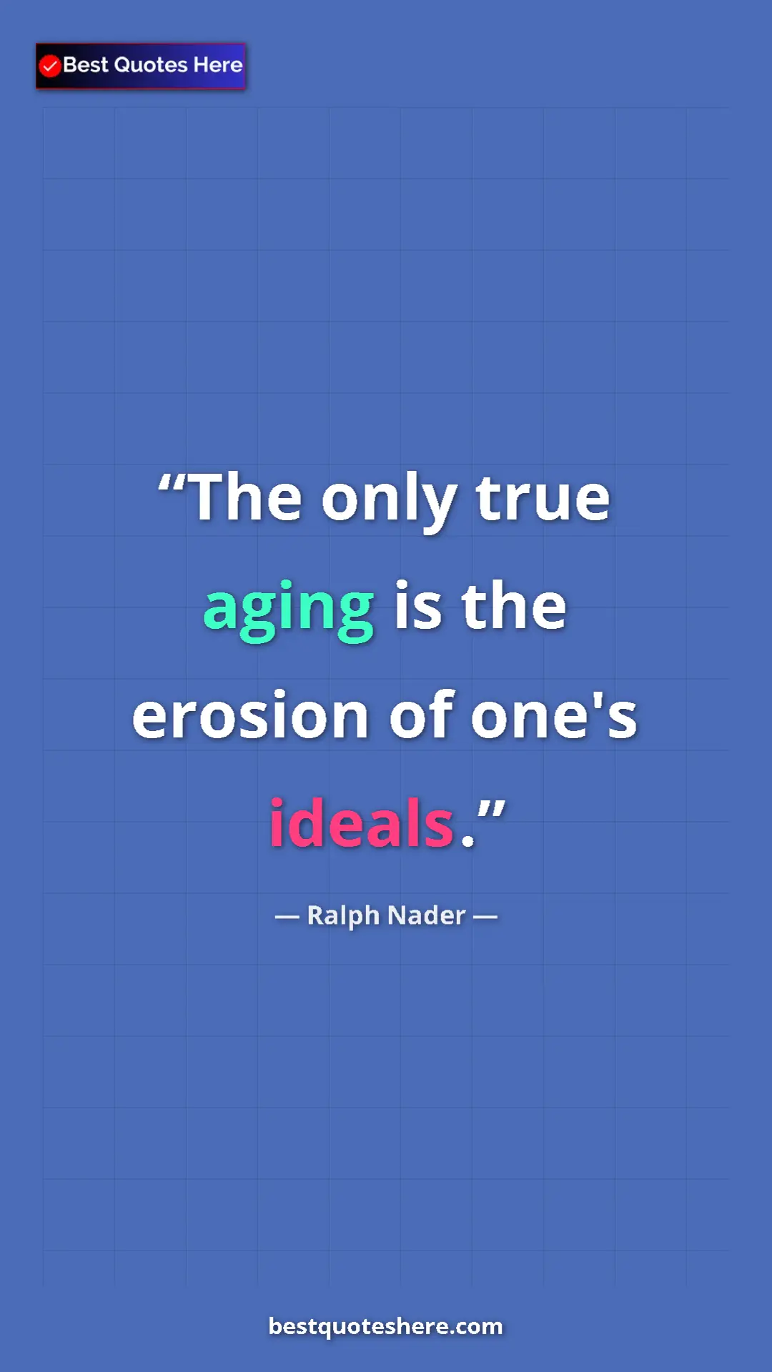 Pinterest quote poster by Ralph Nader: "The only true aging is the erosion of one's ideals."
