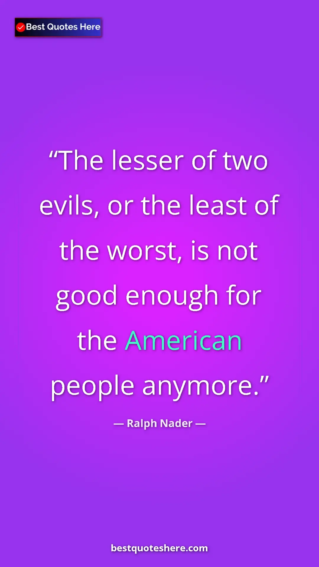 Ralph Nader Quote Card: "The lesser of two evils, or the least of the worst, is not..." Pinterest quote poster by Ralph Nader: "The lesser of two evils, or the least of the worst, is not..."