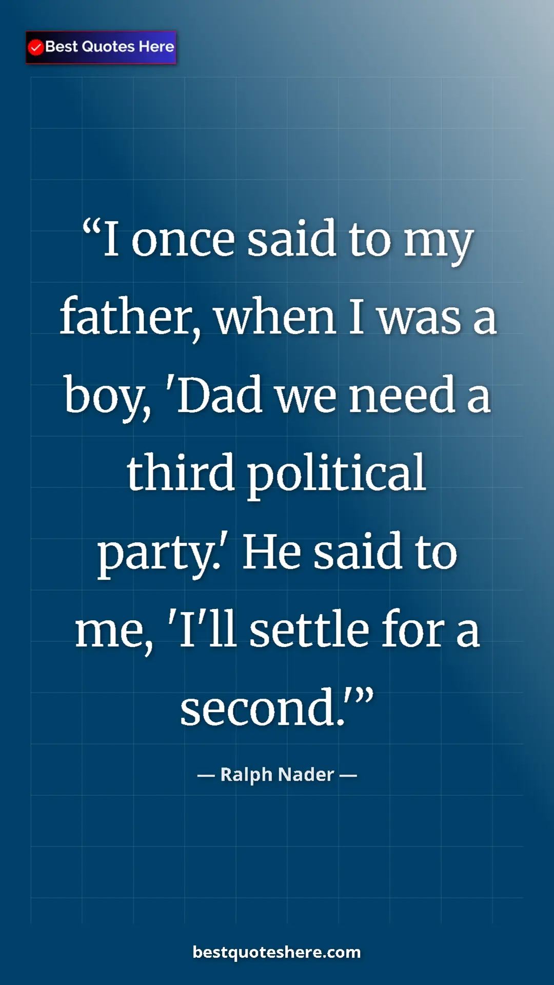 Ralph Nader Quote Card: "I once said to my father, when I was a boy, 'Dad we need a..." Pinterest quote poster by Ralph Nader: "I once said to my father, when I was a boy, 'Dad we need a..."