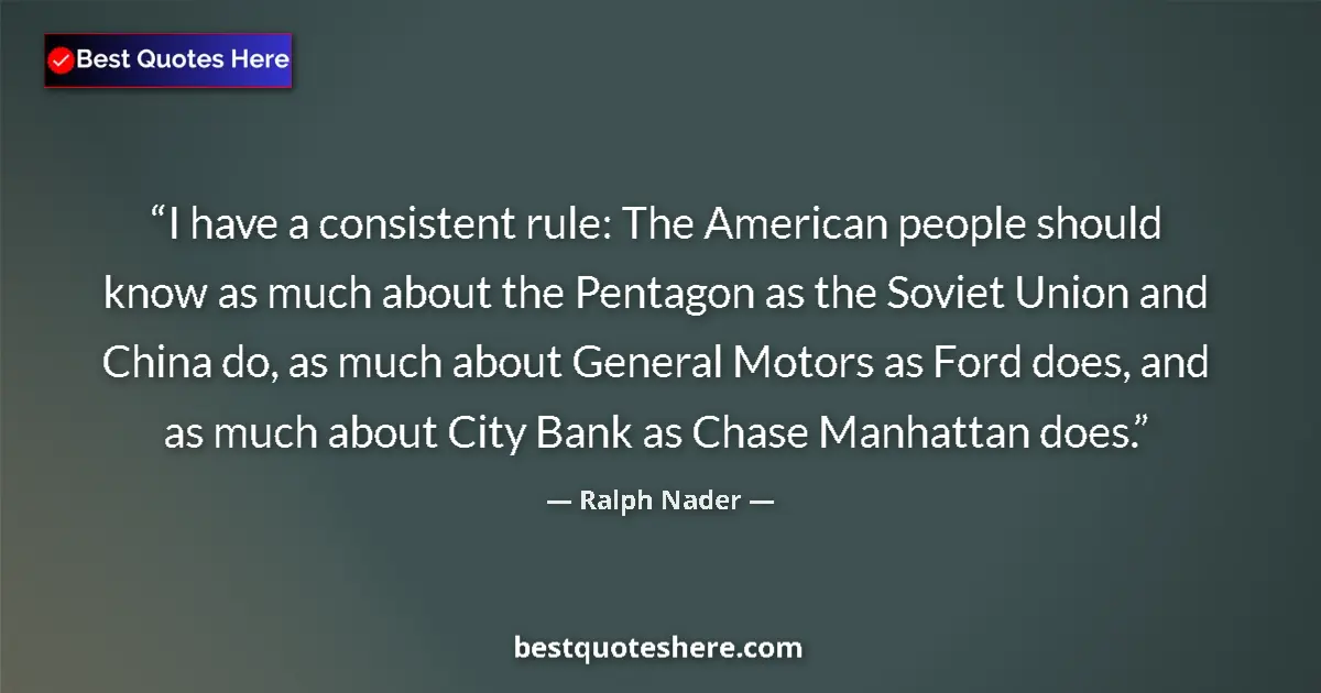 Quote by Ralph Nader: I have a consistent rule: The American people should know as much about the Pentagon as the Soviet U...