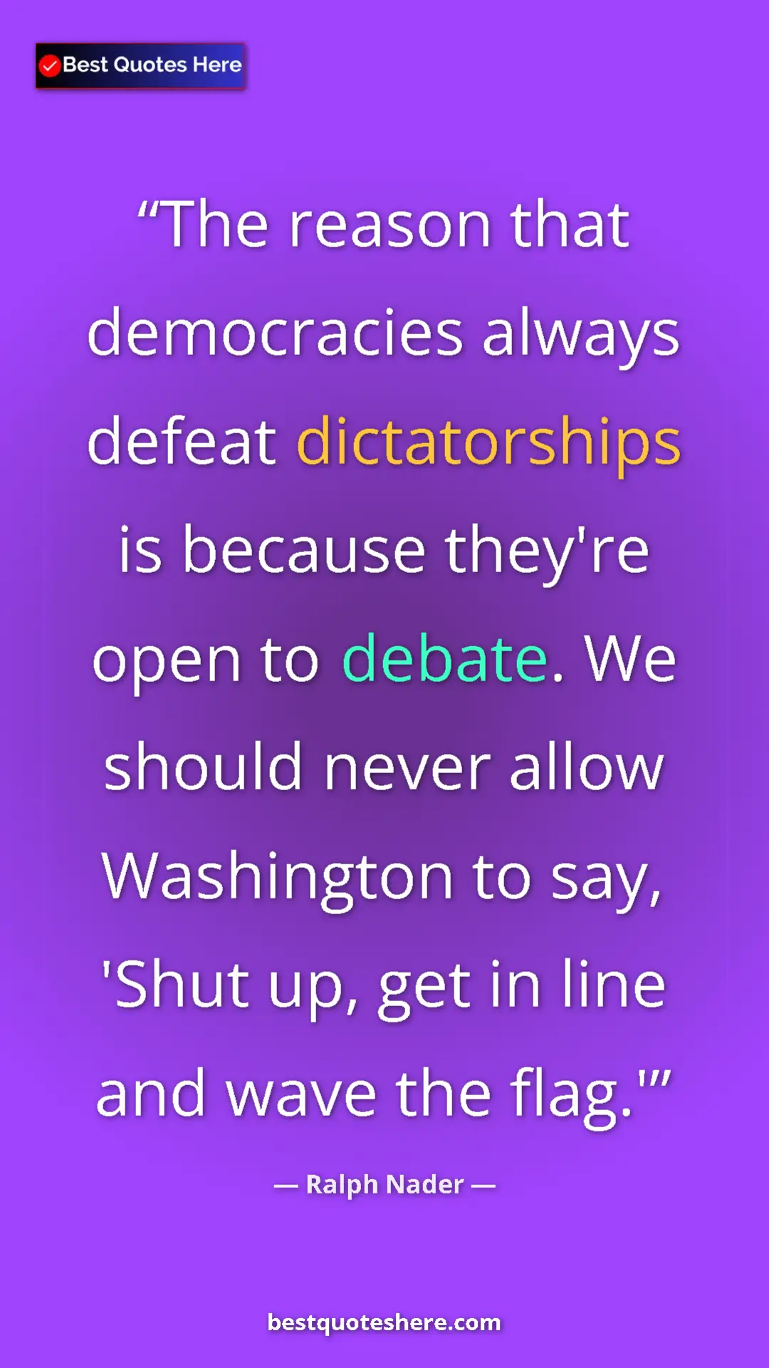 Ralph Nader Quote Card: "The reason that democracies always defeat dictatorships is..." Pinterest quote poster by Ralph Nader: "The reason that democracies always defeat dictatorships is..."