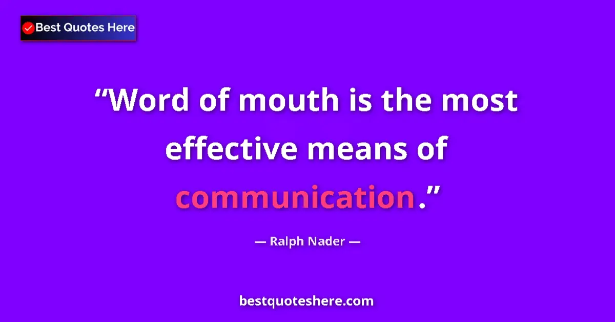 Quote by Ralph Nader: Word of mouth is the most effective means of communication....